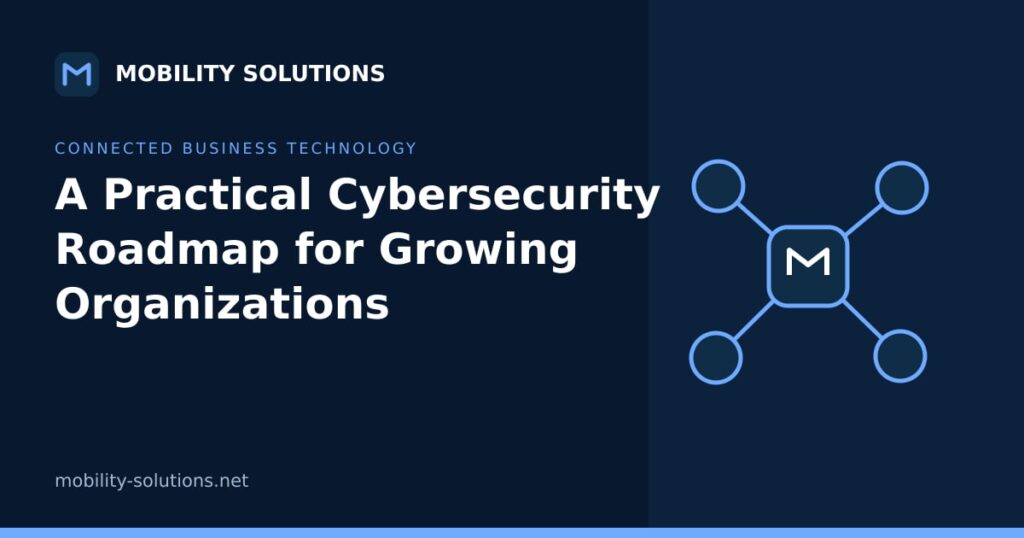 A Practical Cybersecurity Roadmap for Growing Organizations — Mobility Solutions