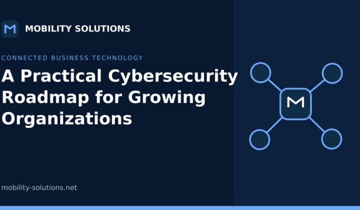 A Practical Cybersecurity Roadmap for Growing Organizations — Mobility Solutions